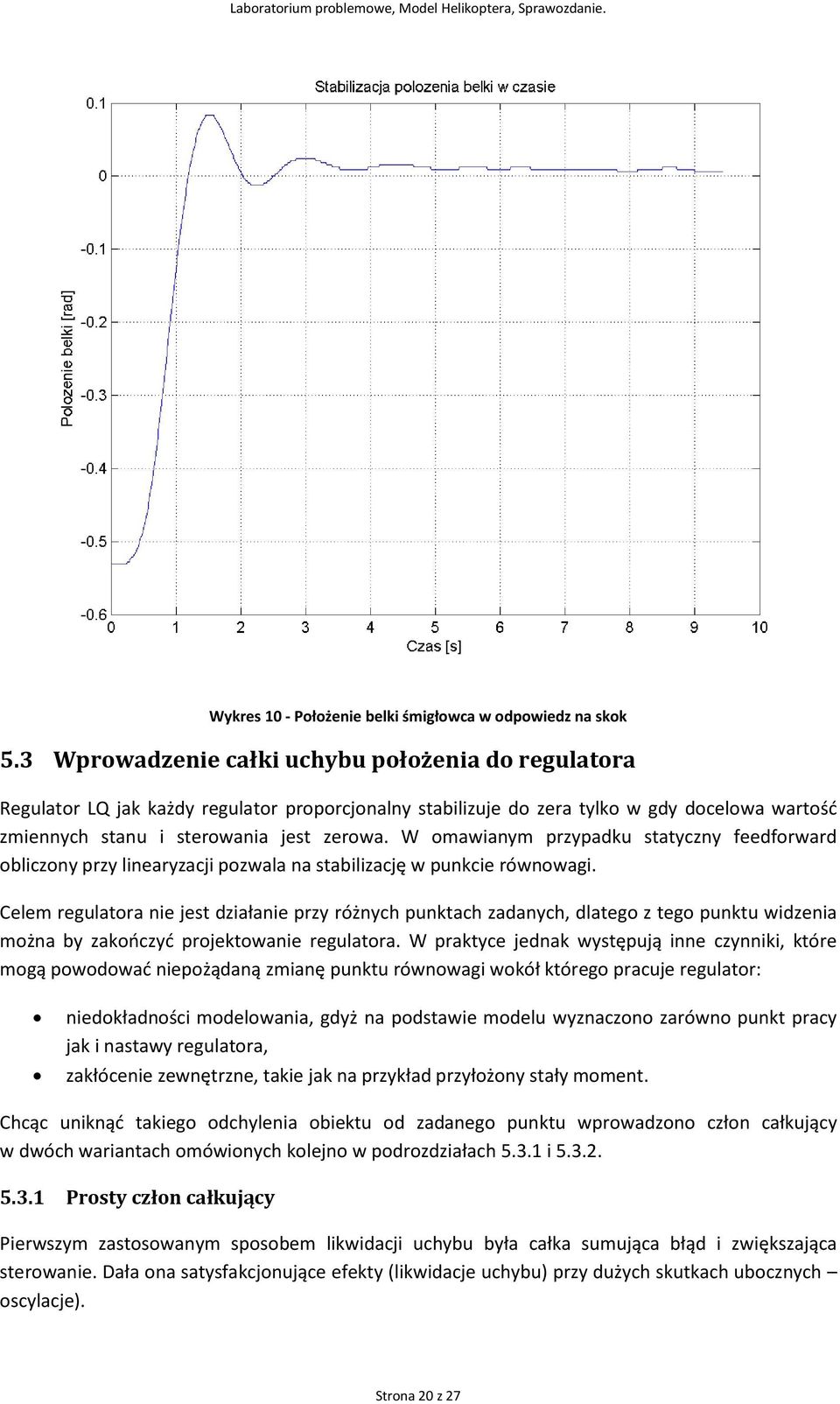 W omawianym przypadku statyczny feedforward obliczony przy linearyzacji pozwala na stabilizację w punkcie równowagi.