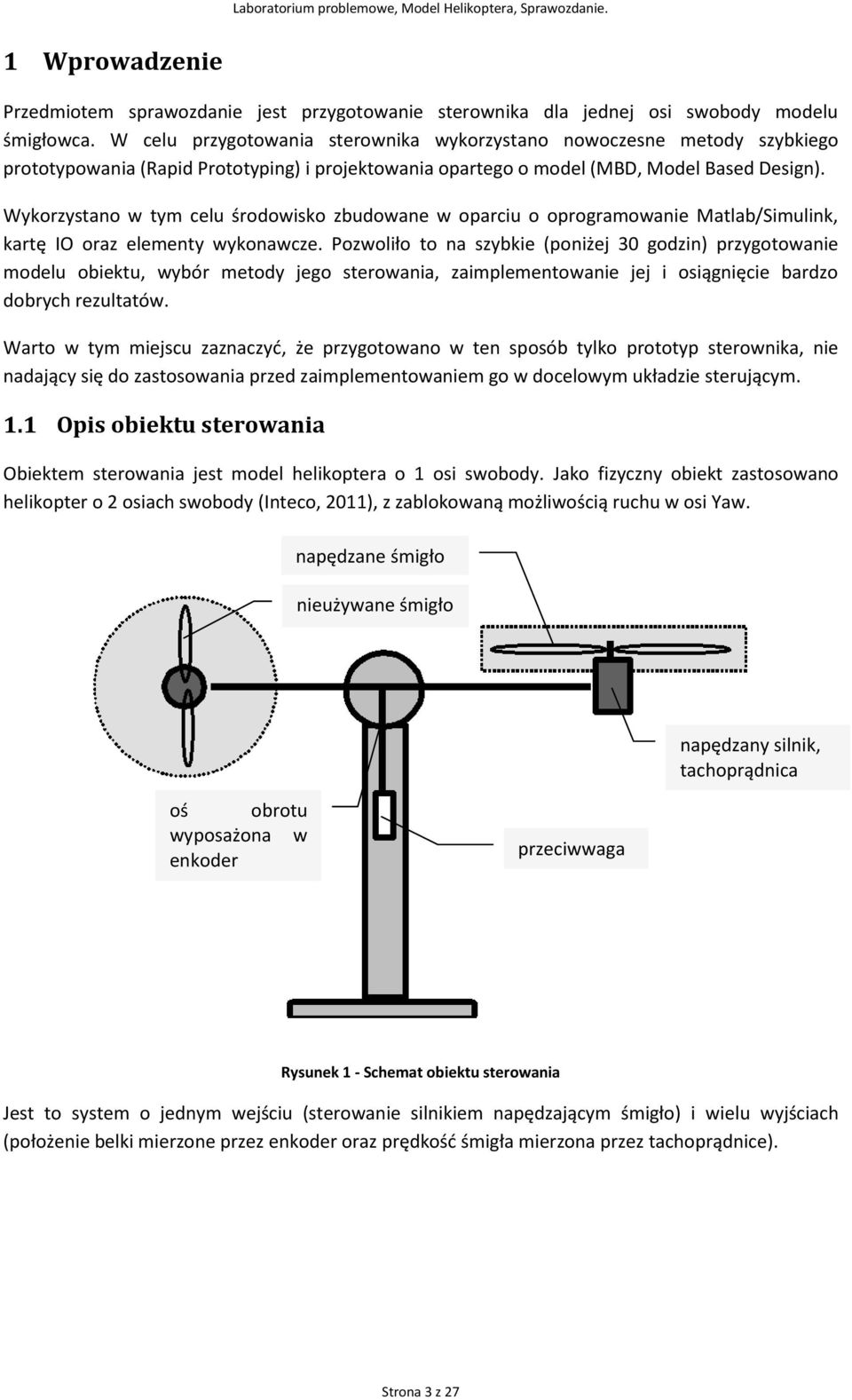 Wykorzystano w tym celu środowisko zbudowane w oparciu o oprogramowanie Matlab/Simulink, kartę IO oraz elementy wykonawcze.