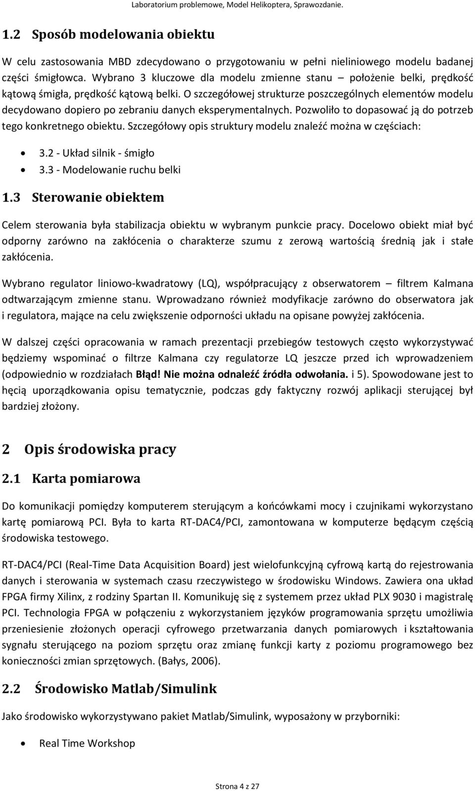 O szczegółowej strukturze poszczególnych elementów modelu decydowano dopiero po zebraniu danych eksperymentalnych. Pozwoliło to dopasowad ją do potrzeb tego konkretnego obiektu.