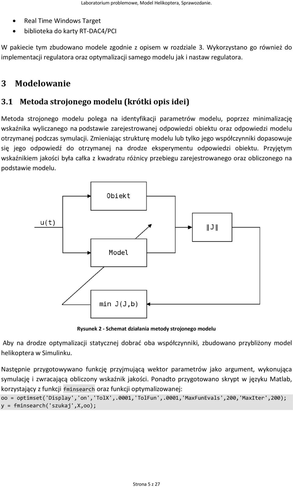Metoda strojonego modelu (krótki opis idei) Metoda strojonego modelu polega na identyfikacji parametrów modelu, poprzez minimalizację wskaźnika wyliczanego na podstawie zarejestrowanej odpowiedzi