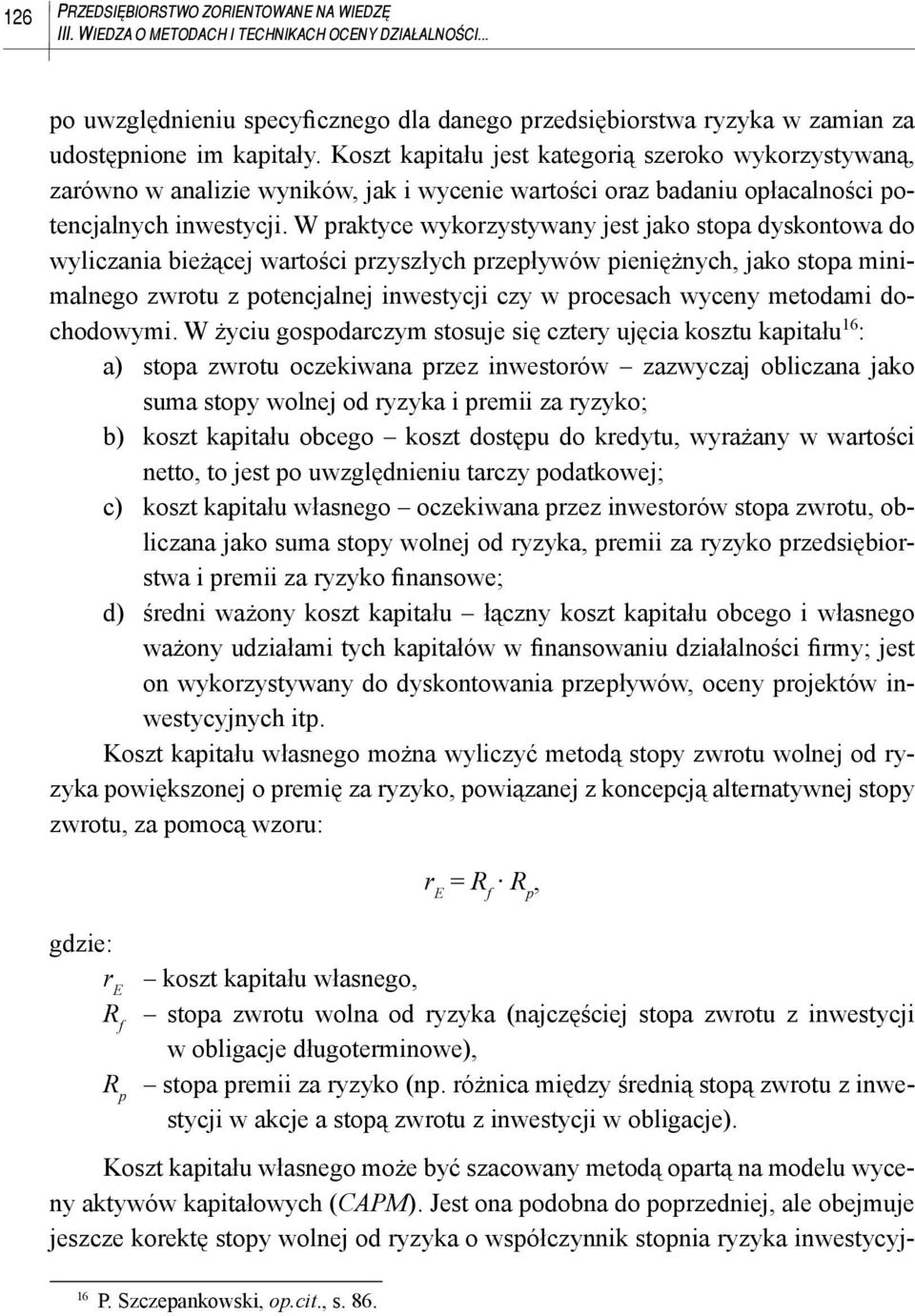 Koszt kapitału jest kategorią szeroko wykorzystywaną, zarówno w analizie wyników, jak i wycenie wartości oraz badaniu opłacalności potencjalnych inwestycji.