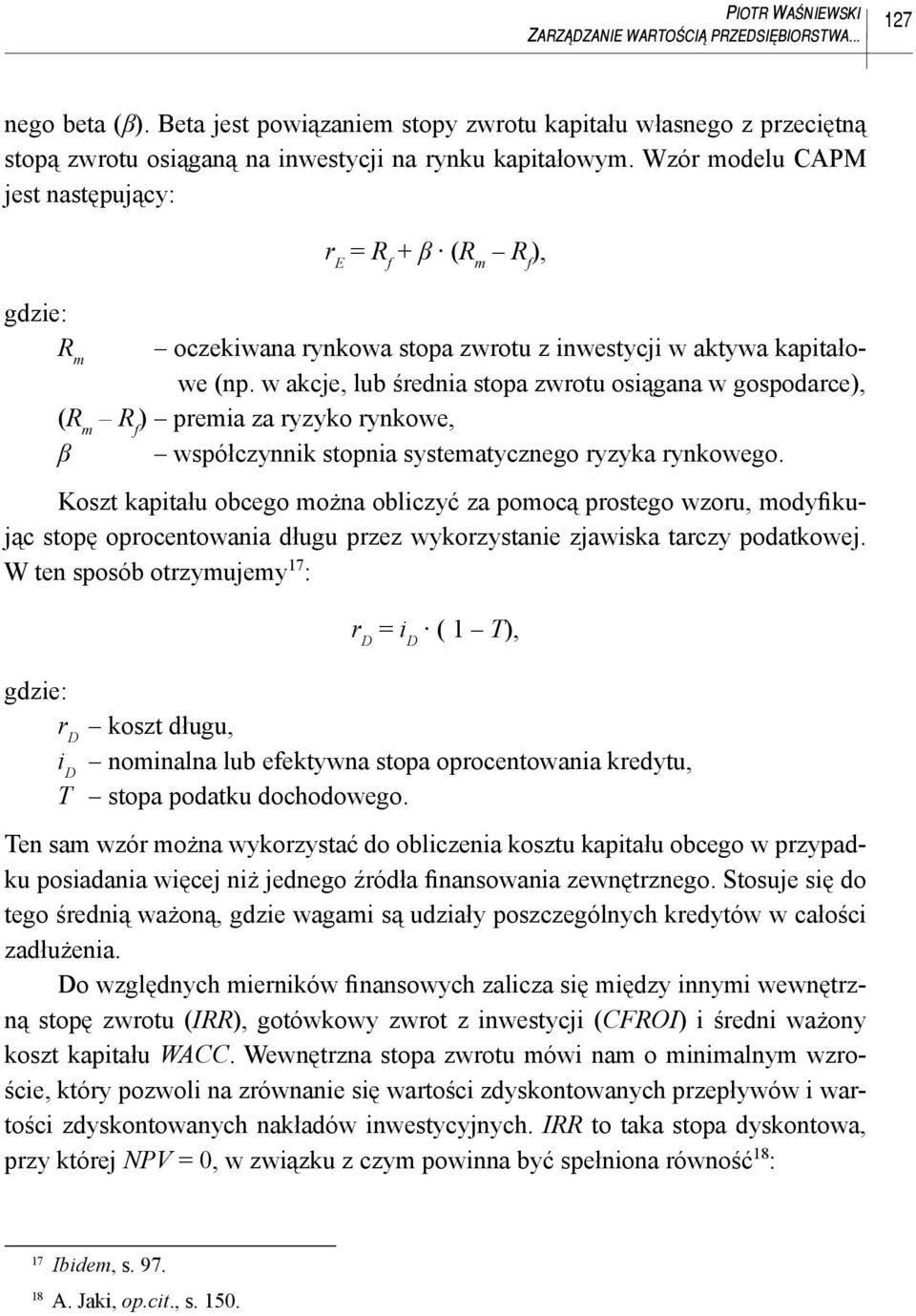 Wzór modelu CAPM jest następujący: gdzie: R m r E = R f + β (R m R f ), oczekiwana rynkowa stopa zwrotu z inwestycji w aktywa kapitałowe (np.