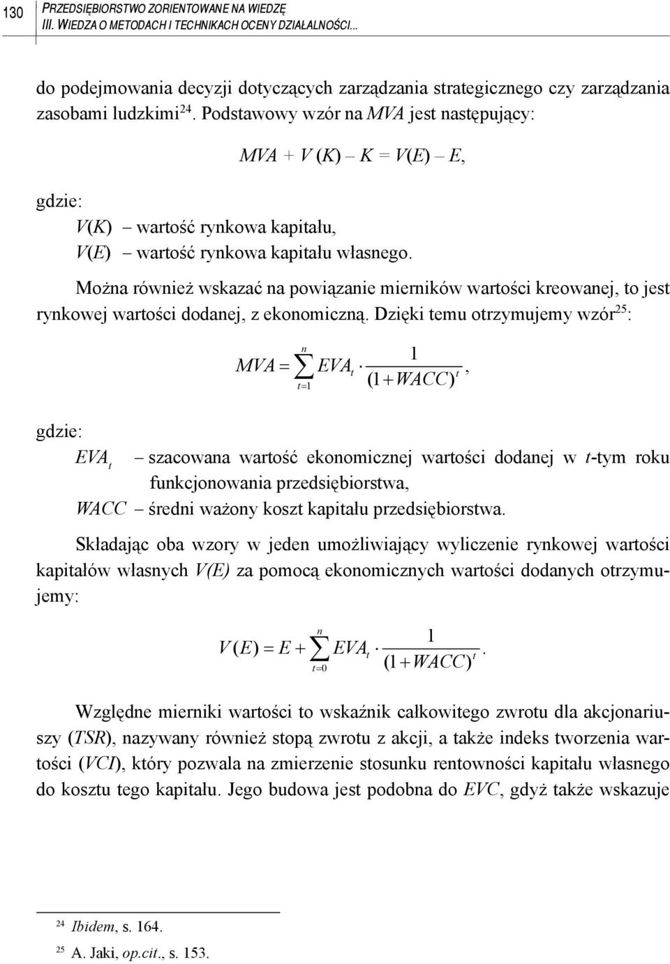 Można również wskazać na powiązanie mierników wartości kreowanej, to jest rynkowej wartości dodanej, z ekonomiczną.