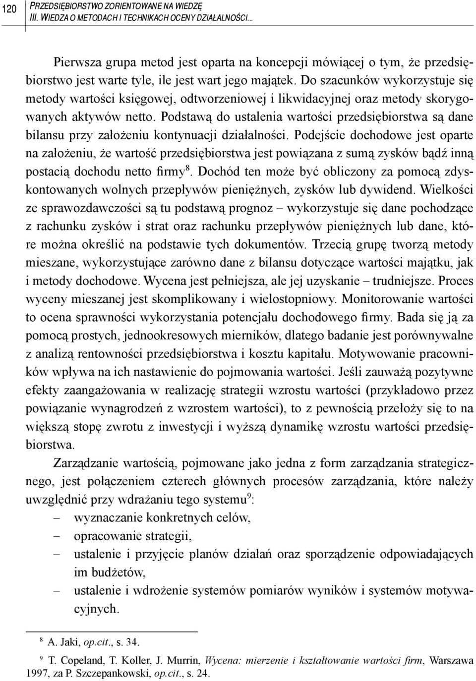 Do szacunków wykorzystuje się metody wartości księgowej, odtworzeniowej i likwidacyjnej oraz metody skorygowanych aktywów netto.