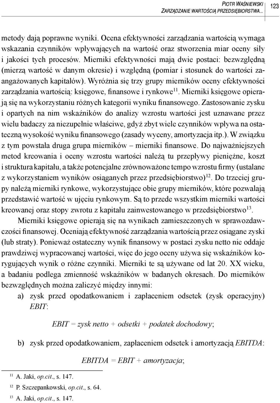 Mierniki efektywności mają dwie postaci: bezwzględną (mierzą wartość w danym okresie) i względną (pomiar i stosunek do wartości zaangażowanych kapitałów).