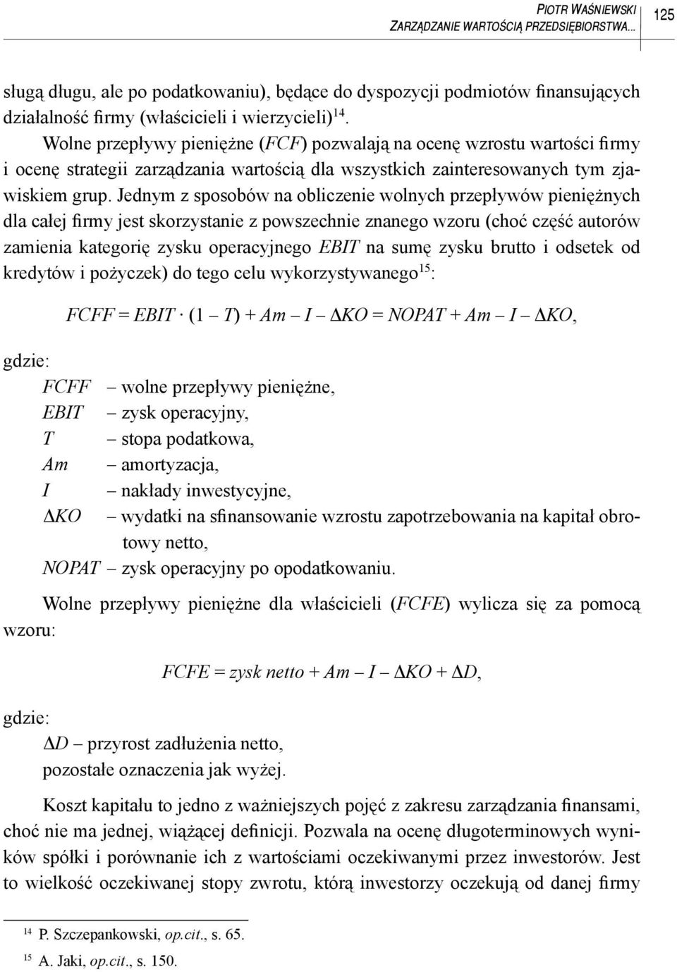 Jednym z sposobów na obliczenie wolnych przepływów pieniężnych dla całej firmy jest skorzystanie z powszechnie znanego wzoru (choć część autorów zamienia kategorię zysku operacyjnego EBIT na sumę