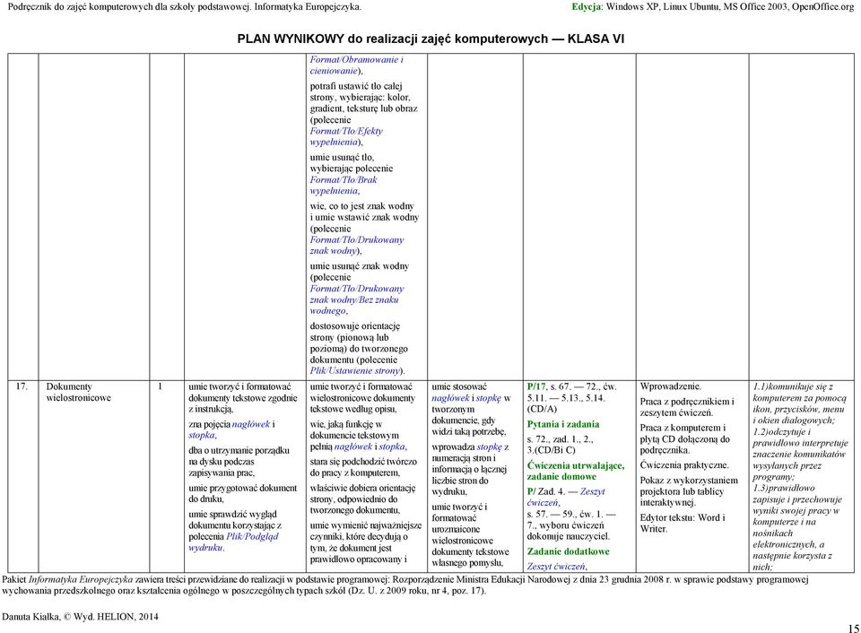 Format/Obramowanie i cieniowanie), potrafi ustawić tło całej strony, wybierając: kolor, gradient, teksturę lub obraz (polecenie Format/Tło/Efekty wypełnienia), umie usunąć tło, wybierając polecenie