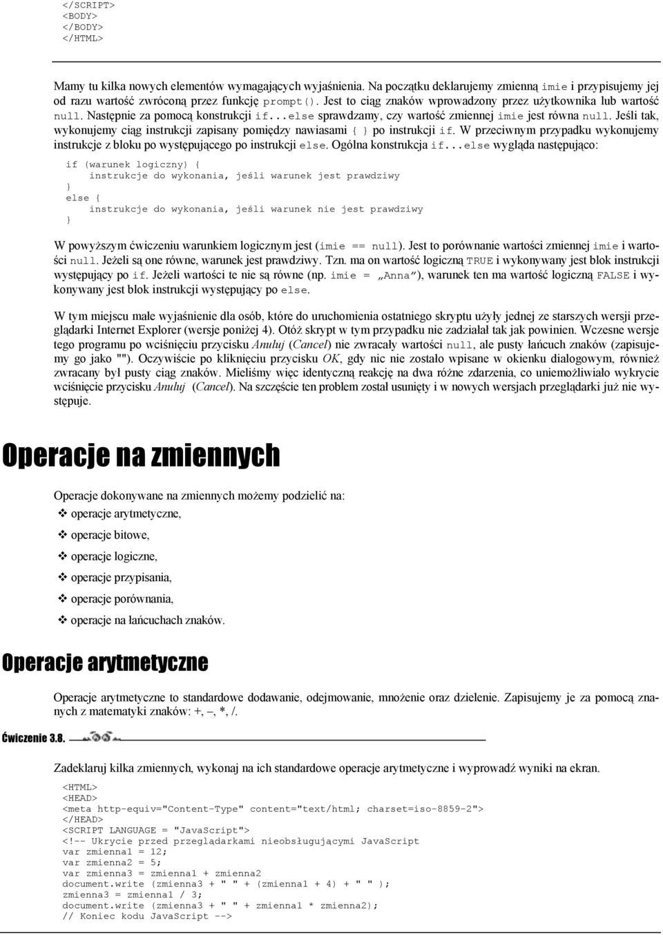 Jeśli tak, wykonujemy ciąg instrukcji zapisany pomiędzy nawiasami { po instrukcji if. W przeciwnym przypadku wykonujemy instrukcje z bloku po występującego po instrukcji else. Ogólna konstrukcja if.