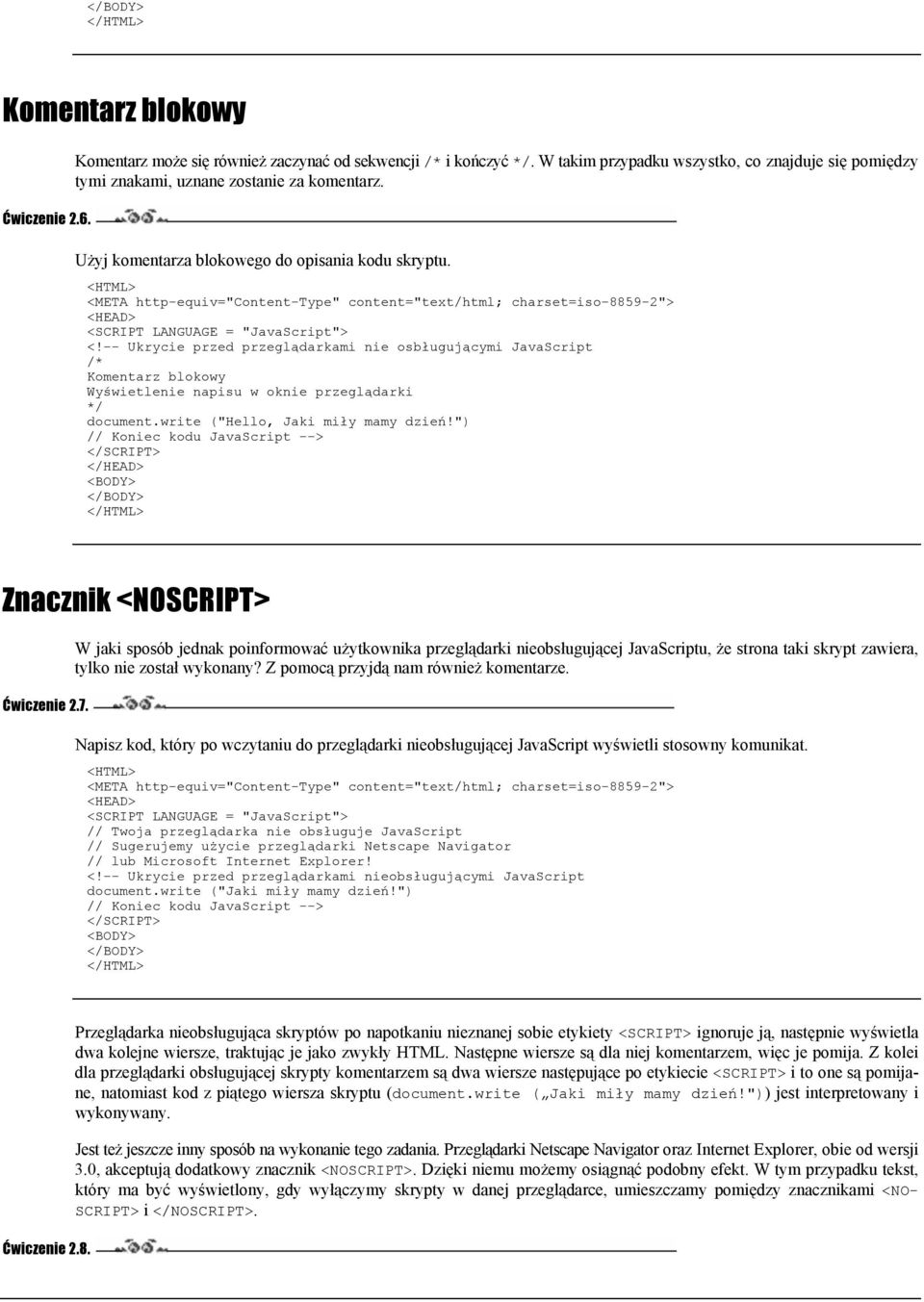 -- Ukrycie przed przeglądarkami nie osbługującymi JavaScript /* Komentarz blokowy Wyświetlenie napisu w oknie przeglądarki */ document.write ("Hello, Jaki miły mamy dzień!