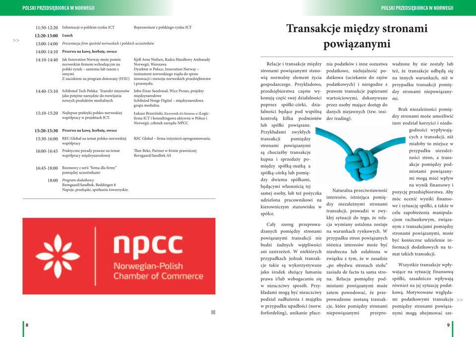 Z naciskiem na program dotowany (FOU) 14:40-15:10 Schibsted Tech Polska: Transfer interesów jako potężne narzędzie do rozwijania nowych produktów medialnych 15:10-15:20 Najlepsze praktyki