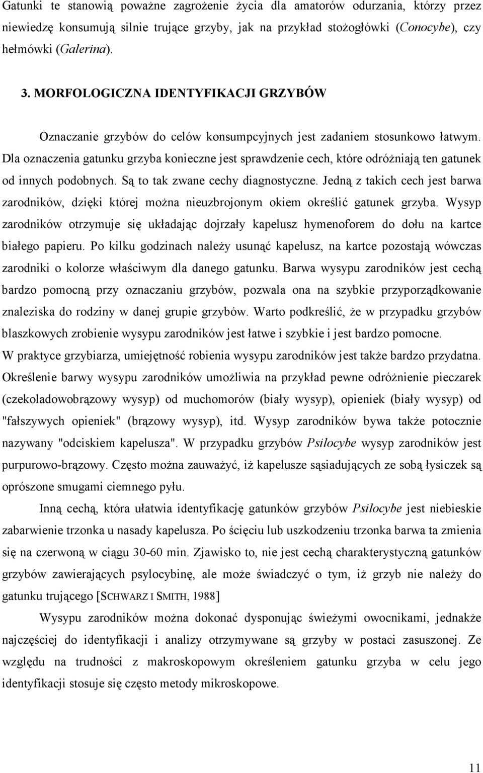 Dla oznaczenia gatunku grzyba konieczne jest sprawdzenie cech, które odróżniają ten gatunek od innych podobnych. Są to tak zwane cechy diagnostyczne.