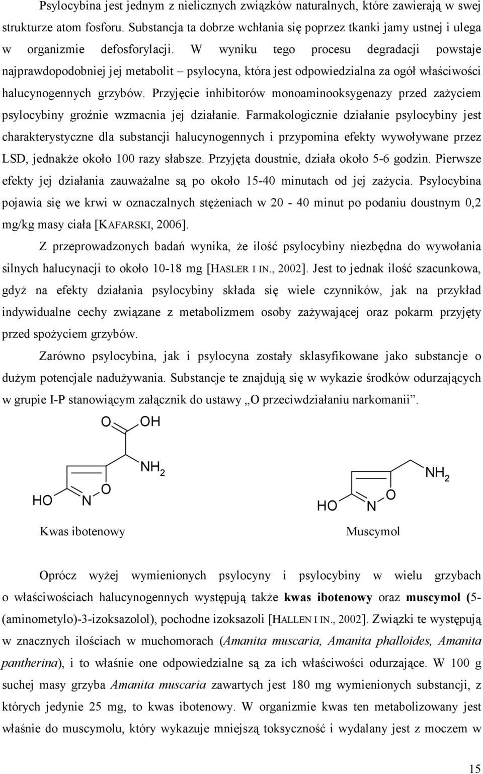 W wyniku tego procesu degradacji powstaje najprawdopodobniej jej metabolit psylocyna, która jest odpowiedzialna za ogół właściwości halucynogennych grzybów.