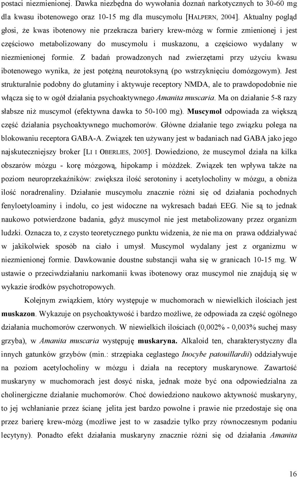 Z badań prowadzonych nad zwierzętami przy użyciu kwasu ibotenowego wynika, że jest potężną neurotoksyną (po wstrzyknięciu domózgowym).