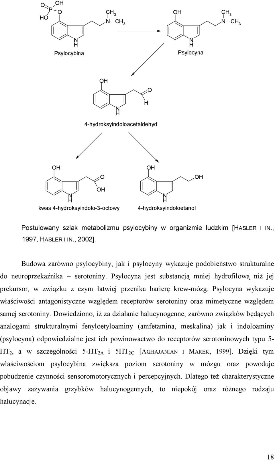 Psylocyna jest substancją mniej hydrofilową niż jej prekursor, w związku z czym łatwiej przenika barierę krew-mózg.