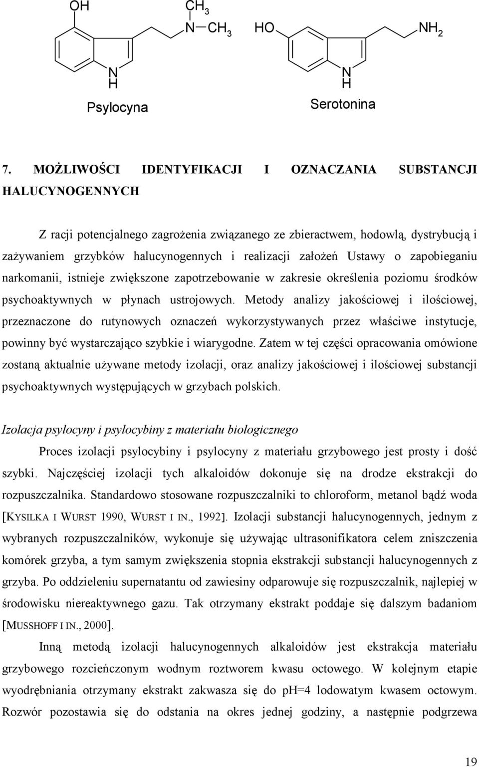 Ustawy o zapobieganiu narkomanii, istnieje zwiększone zapotrzebowanie w zakresie określenia poziomu środków psychoaktywnych w płynach ustrojowych.