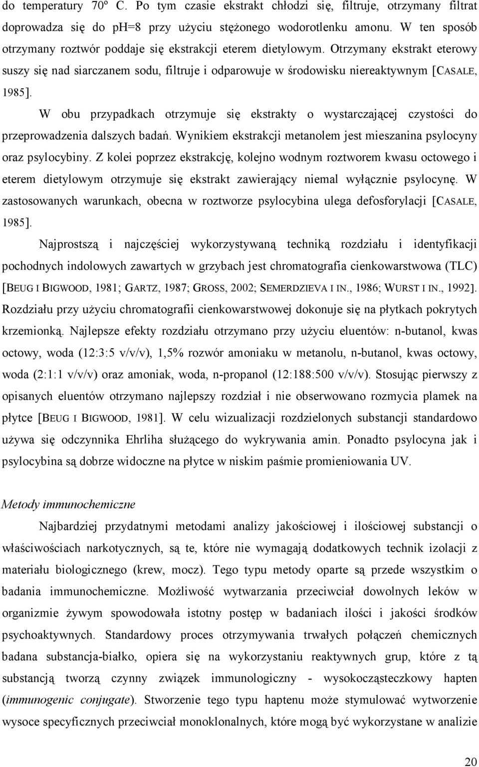 W obu przypadkach otrzymuje się ekstrakty o wystarczającej czystości do przeprowadzenia dalszych badań. Wynikiem ekstrakcji metanolem jest mieszanina psylocyny oraz psylocybiny.