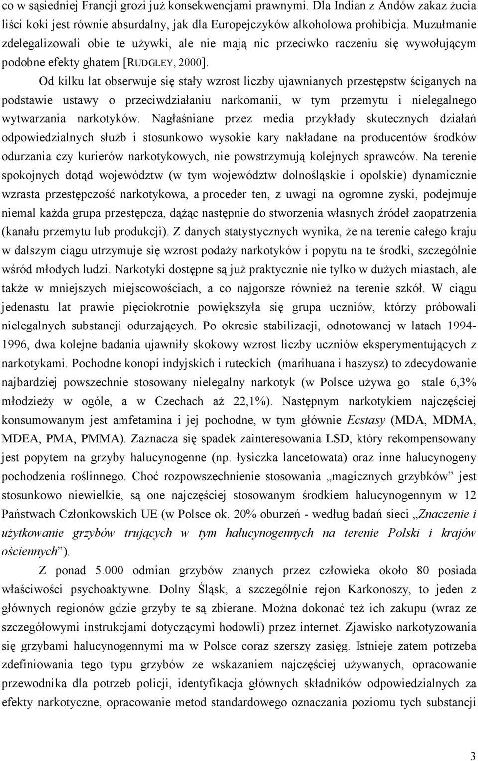 Od kilku lat obserwuje się stały wzrost liczby ujawnianych przestępstw ściganych na podstawie ustawy o przeciwdziałaniu narkomanii, w tym przemytu i nielegalnego wytwarzania narkotyków.