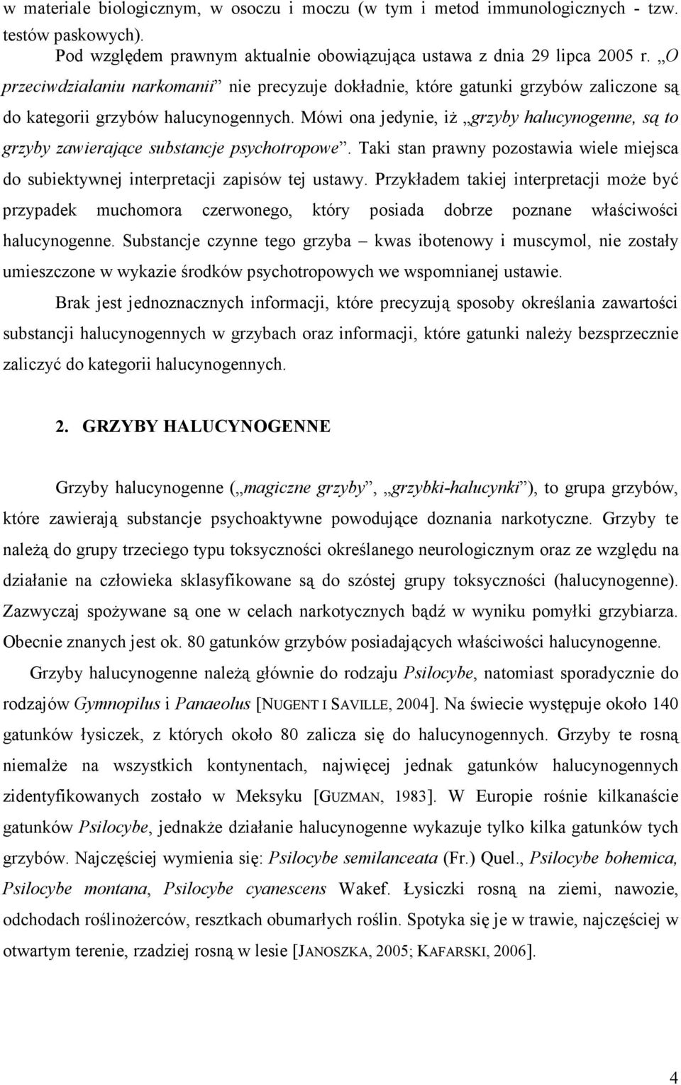 Mówi ona jedynie, iż grzyby halucynogenne, są to grzyby zawierające substancje psychotropowe. Taki stan prawny pozostawia wiele miejsca do subiektywnej interpretacji zapisów tej ustawy.