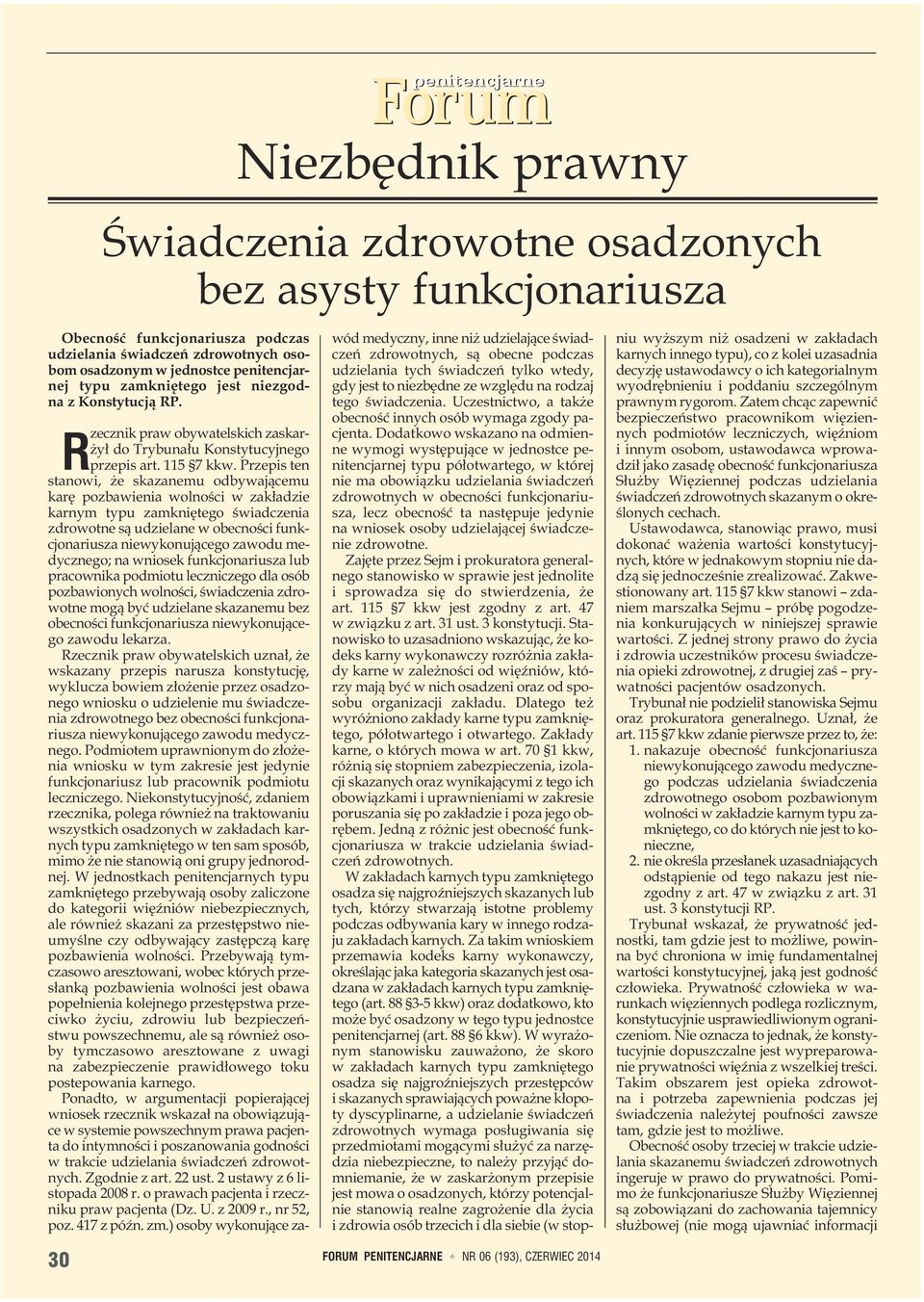 Przepis ten stanowi, że skazanemu odbywającemu karę pozbawienia wolności w zakładzie karnym typu zamkniętego świadczenia zdrowotne są udzielane w obecności funkcjonariusza niewykonującego zawodu