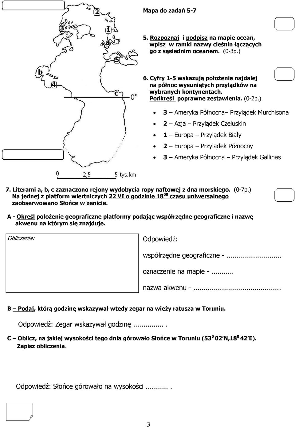 ) 3 Ameryka Północna Przylądek Murchisona 2 Azja Przylądek Czeluskin 1 Europa Przylądek Biały 2 Europa Przylądek Północny 3 Ameryka Północna Przylądek Gallinas 7.