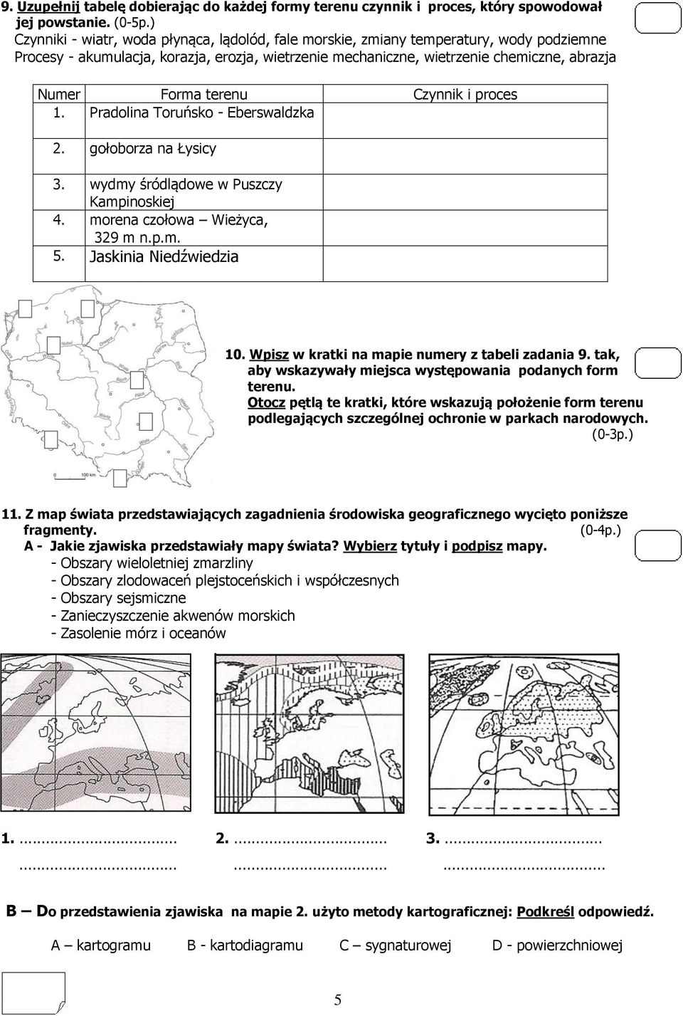 terenu Czynnik i proces 1. Pradolina Toruńsko - Eberswaldzka 2. gołoborza na Łysicy 3. wydmy śródlądowe w Puszczy Kampinoskiej 4. morena czołowa Wieżyca, 329 m n.p.m. 5. Jaskinia Niedźwiedzia 10.