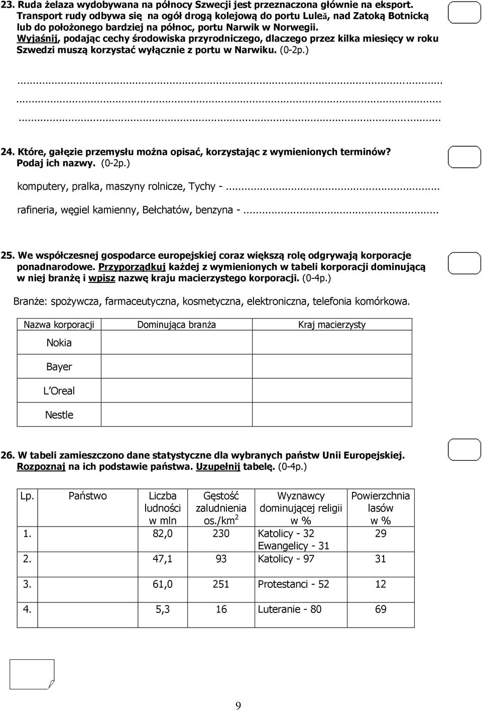 Wyjaśnij, podając cechy środowiska przyrodniczego, dlaczego przez kilka miesięcy w roku Szwedzi muszą korzystać wyłącznie z portu w Narwiku. (0-2p.)......... 24.