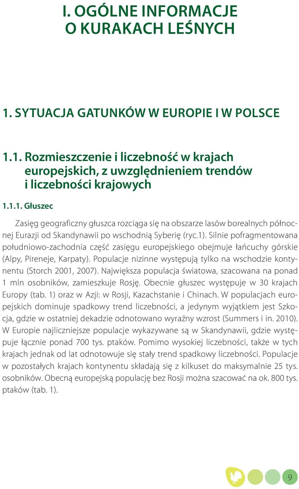 Populacje nizinne występują tylko na wschodzie kontynentu (Storch 2001, 2007). Największa populacja światowa, szacowana na ponad 1 mln osobników, zamieszkuje Rosję.