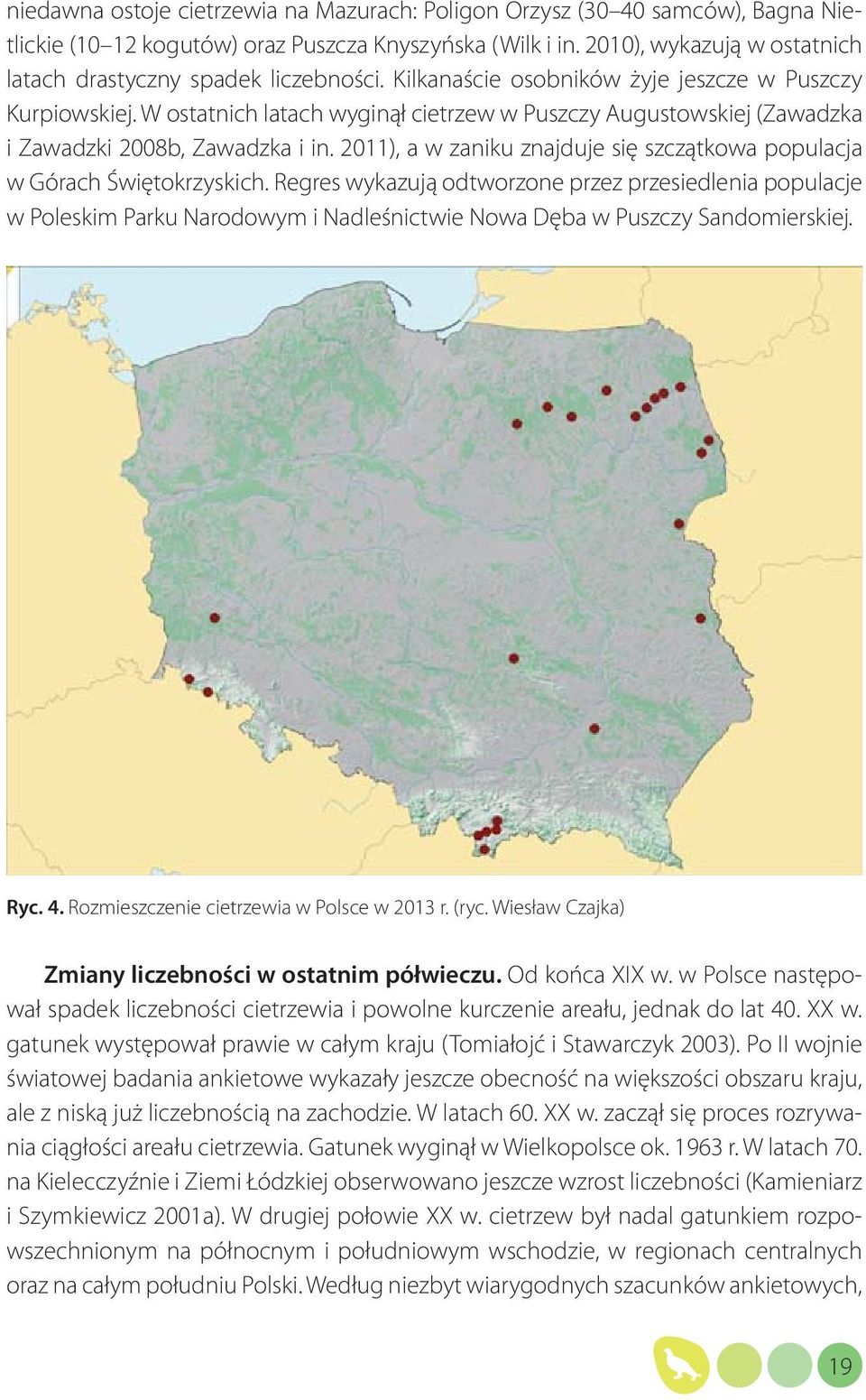 W ostatnich latach wyginął cietrzew w Puszczy Augustowskiej (Zawadzka i Zawadzki 2008b, Zawadzka i in. 2011), a w zaniku znajduje się szczątkowa populacja w Górach Świętokrzyskich.