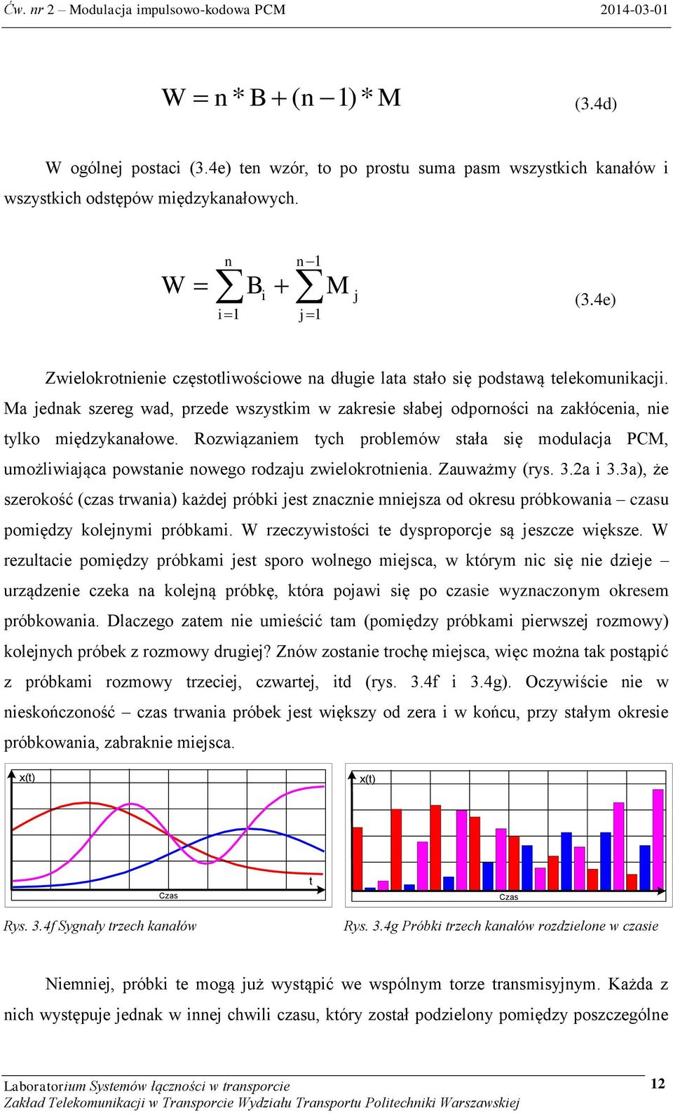 Rozwiązaniem tych problemów stała się modulacja PCM, umożliwiająca powstanie nowego rodzaju zwielokrotnienia. Zauważmy (rys. 3.2a i 3.