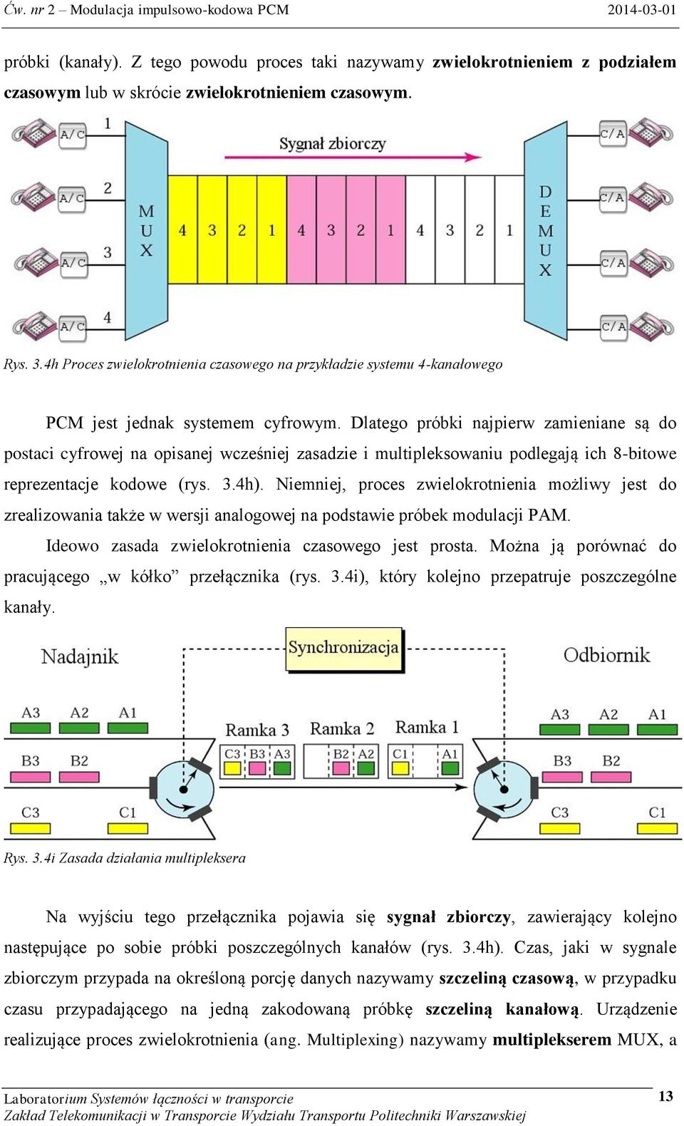 Dlatego próbki najpierw zamieniane są do postaci cyfrowej na opisanej wcześniej zasadzie i multipleksowaniu podlegają ich 8-bitowe reprezentacje kodowe (rys. 3.4h).