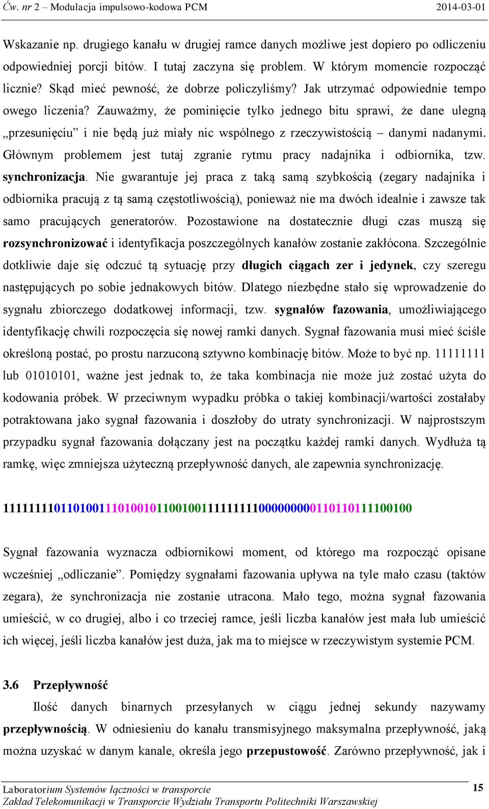 Zauważmy, że pominięcie tylko jednego bitu sprawi, że dane ulegną przesunięciu i nie będą już miały nic wspólnego z rzeczywistością danymi nadanymi.