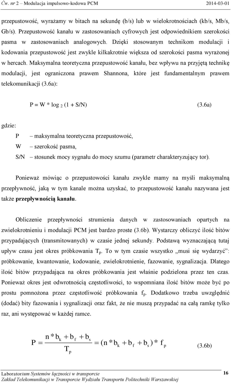 Dzięki stosowanym technikom modulacji i kodowania przepustowość jest zwykle kilkakrotnie większa od szerokości pasma wyrażonej w hercach.