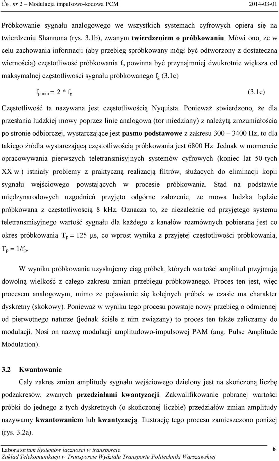 maksymalnej częstotliwości sygnału próbkowanego f g (3.1c) f p min = 2 * f g (3.1c) Częstotliwość ta nazywana jest częstotliwością Nyquista.