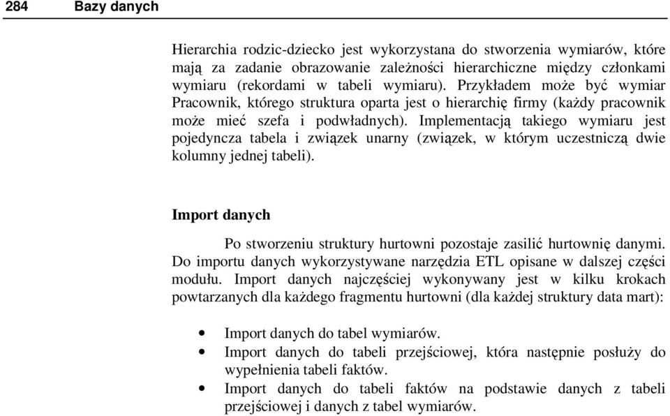 Implementacją takiego wymiaru jest pojedyncza tabela i związek unarny (związek, w którym uczestniczą dwie kolumny jednej tabeli).