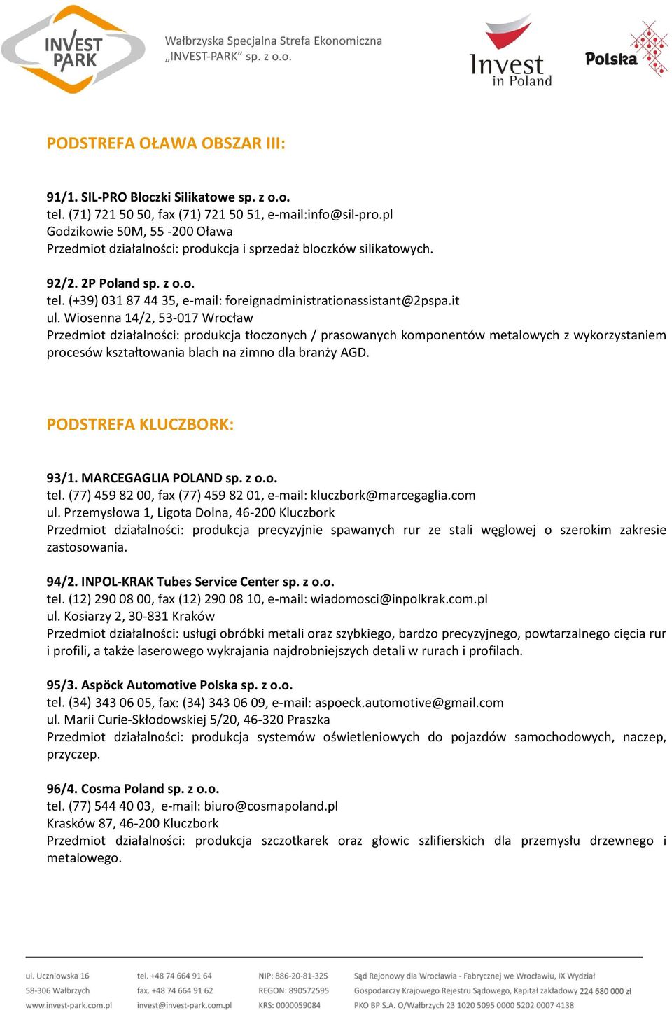 it ul. Wiosenna 14/2, 53-017 Wrocław Przedmiot działalności: produkcja tłoczonych / prasowanych komponentów metalowych z wykorzystaniem procesów kształtowania blach na zimno dla branży AGD.