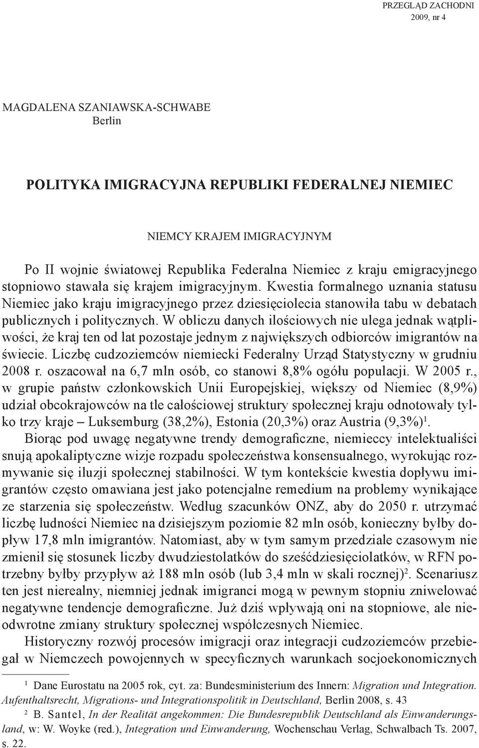 Kwestia formalnego uznania statusu Niemiec jako kraju imigracyjnego przez dziesięciolecia stanowiła tabu w debatach publicznych i politycznych.