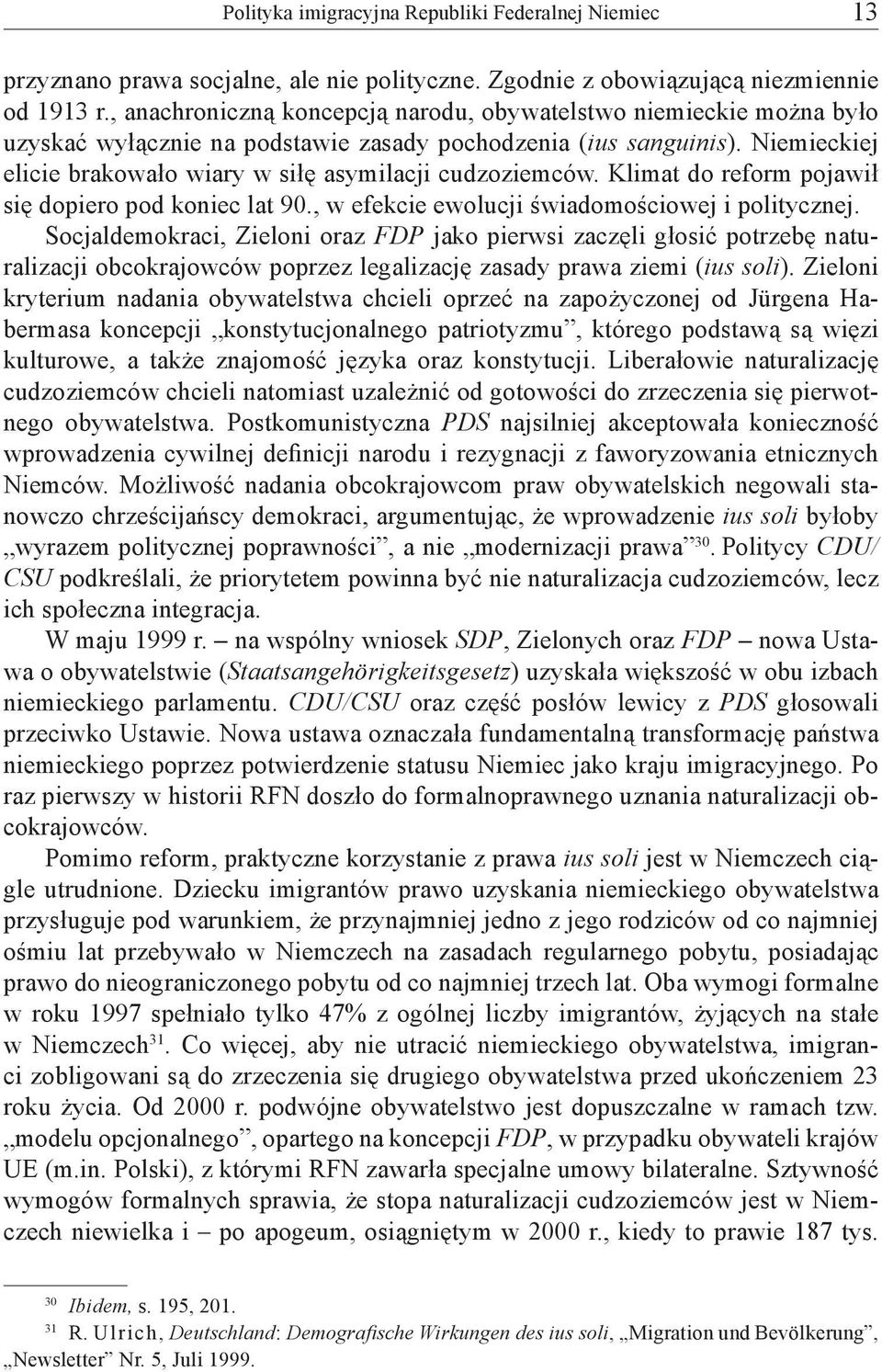 Niemieckiej elicie brakowało wiary w siłę asymilacji cudzoziemców. Klimat do reform pojawił się dopiero pod koniec lat 90., w efekcie ewolucji świadomościowej i politycznej.