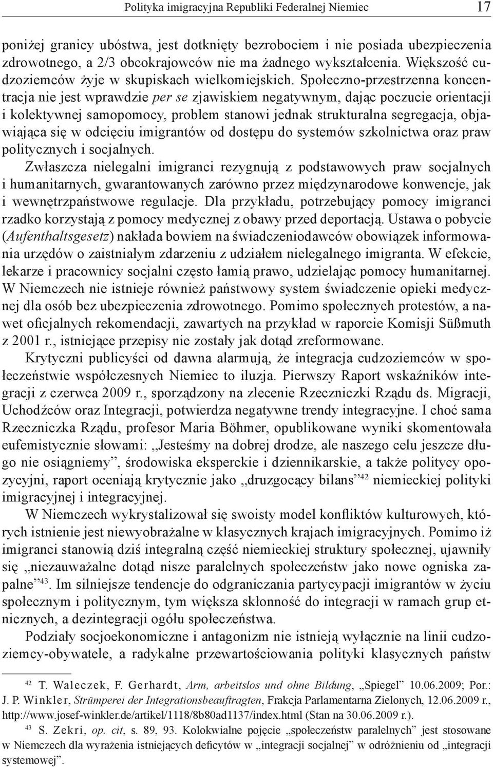 Społeczno-przestrzenna koncentracja nie jest wprawdzie per se zjawiskiem negatywnym, dając poczucie orientacji i kolektywnej samopomocy, problem stanowi jednak strukturalna segregacja, objawiająca