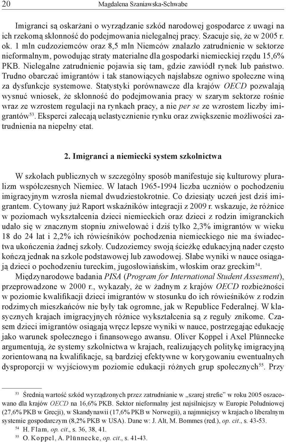 Nielegalne zatrudnienie pojawia się tam, gdzie zawiódł rynek lub państwo. Trudno obarczać imigrantów i tak stanowiących najsłabsze ogniwo społeczne winą za dysfunkcje systemowe.