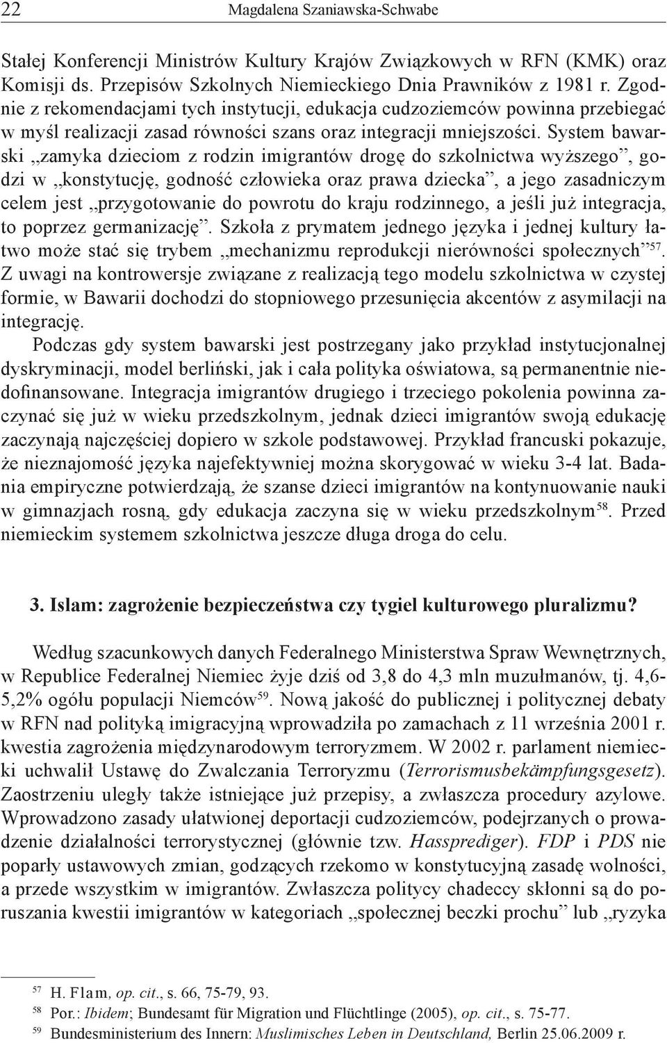 System bawarski zamyka dzieciom z rodzin imigrantów drogę do szkolnictwa wyższego, godzi w konstytucję, godność człowieka oraz prawa dziecka, a jego zasadniczym celem jest przygotowanie do powrotu do