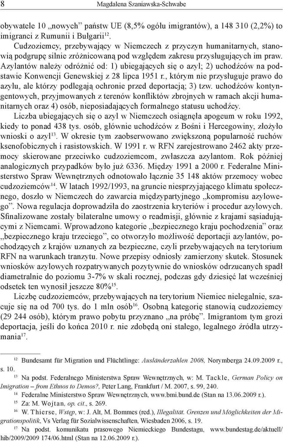 Azylantów należy odróżnić od: 1) ubiegających się o azyl; 2) uchodźców na podstawie Konwencji Genewskiej z 28 lipca 1951 r.