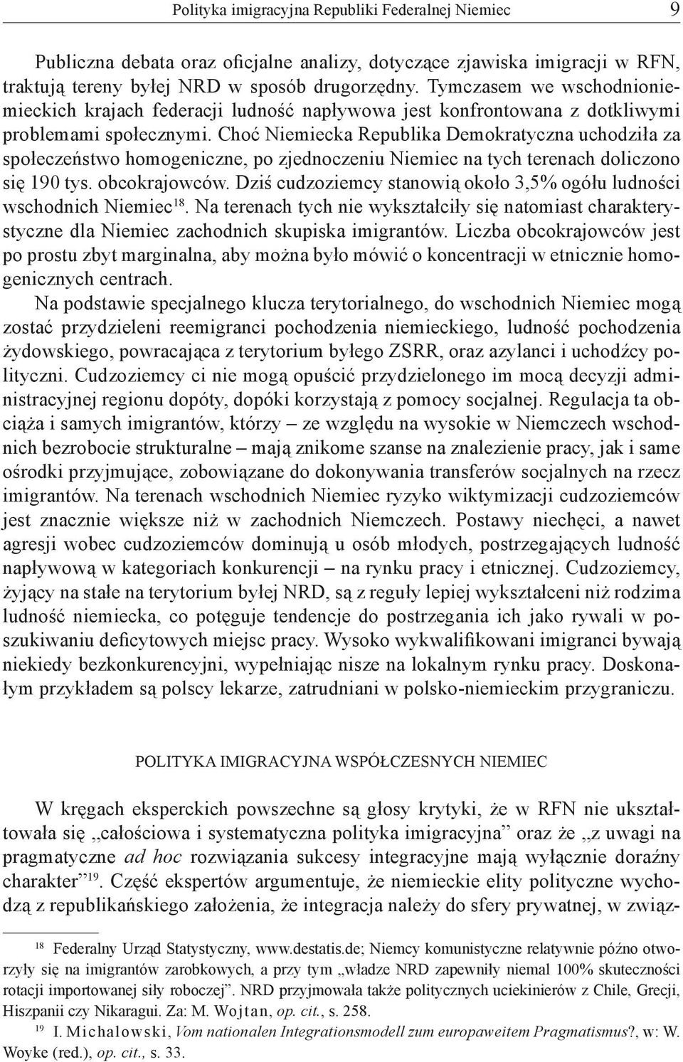 Choć Niemiecka Republika Demokratyczna uchodziła za społeczeństwo homogeniczne, po zjednoczeniu Niemiec na tych terenach doliczono się 190 tys. obcokrajowców.