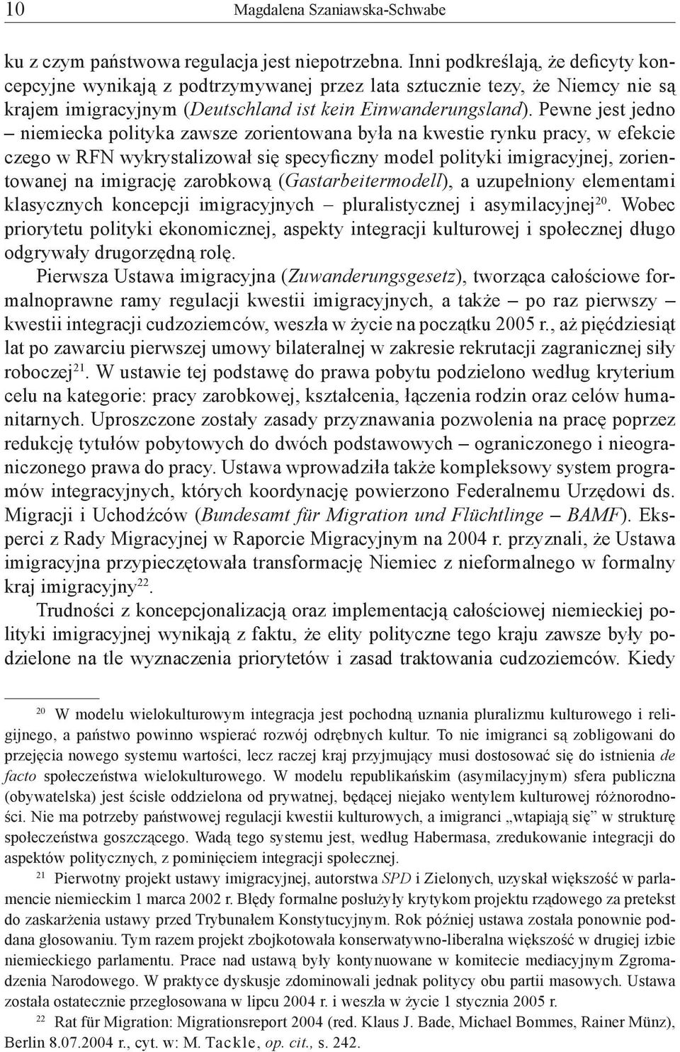 Pewne jest jedno niemiecka polityka zawsze zorientowana była na kwestie rynku pracy, w efekcie czego w RFN wykrystalizował się specyficzny model polityki imigracyjnej, zorientowanej na imigrację