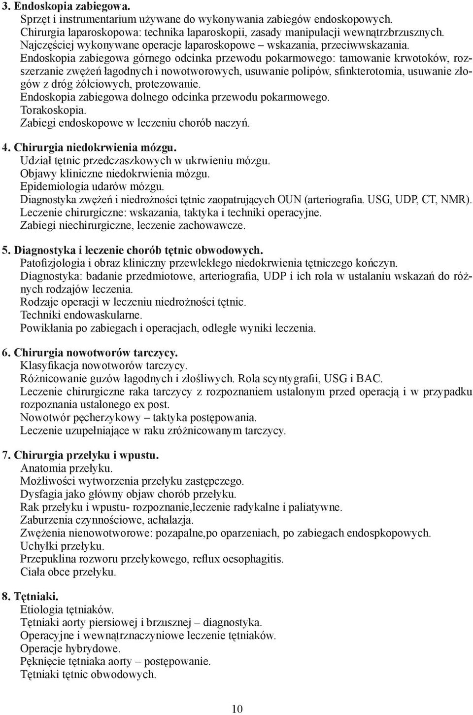 Endoskopia zabiegowa górnego odcinka przewodu pokarmowego: tamowanie krwotoków, rozszerzanie zwężeń łagodnych i nowotworowych, usuwanie polipów, sfinkterotomia, usuwanie złogów z dróg żółciowych,