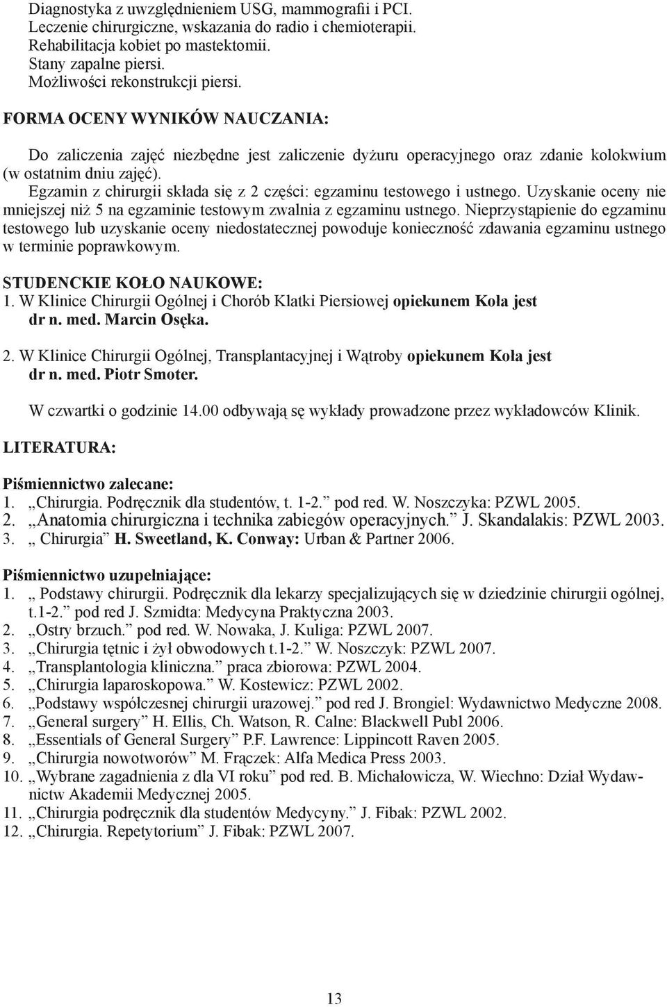 Egzamin z chirurgii składa się z 2 części: egzaminu testowego i ustnego. Uzyskanie oceny nie mniejszej niż 5 na egzaminie testowym zwalnia z egzaminu ustnego.