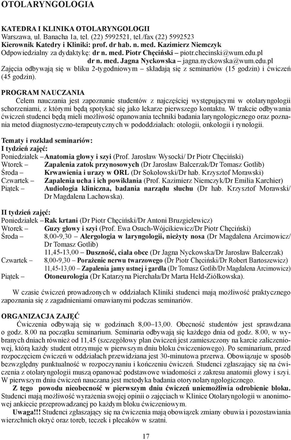 pl dr n. med. Jagna Nyckowska jagna.nyckowska@wum.edu.pl Zajęcia odbywają się w bliku 2-tygodniowym składają się z seminariów (15 godzin) i ćwiczeń (45 godzin).