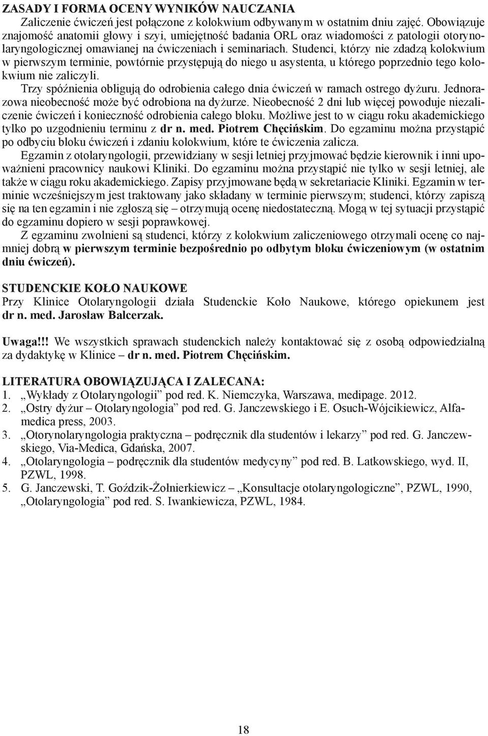 Studenci, którzy nie zdadzą kolokwium w pierwszym terminie, powtórnie przystępują do niego u asystenta, u którego poprzednio tego kolokwium nie zaliczyli.