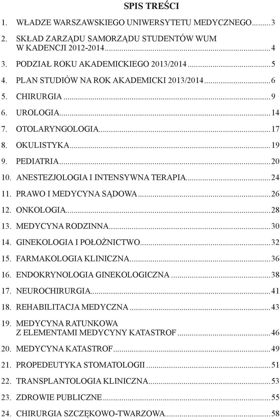 ..20 ANESTEZJOLOGIA I INTENSYWNA TERAPIA...24 Prawo i medycyna sądowa...26 Onkologia...28 Medycyna rodzinna...30 GINEKOLOGIA I POŁOŻNICTWO...32 Farmakologia kliniczna...36 Endokrynologia ginekologiczna.