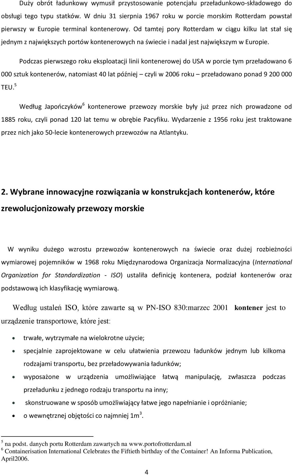 Od tamtej pory Rotterdam w ciągu kilku lat stał się jednym z największych portów kontenerowych na świecie i nadal jest największym w Europie.