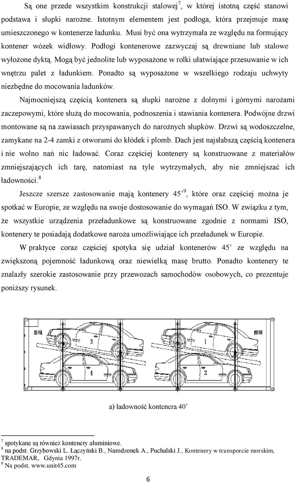 Mogą być jednolite lub wyposażone w rolki ułatwiające przesuwanie w ich wnętrzu palet z ładunkiem. Ponadto są wyposażone w wszelkiego rodzaju uchwyty niezbędne do mocowania ładunków.